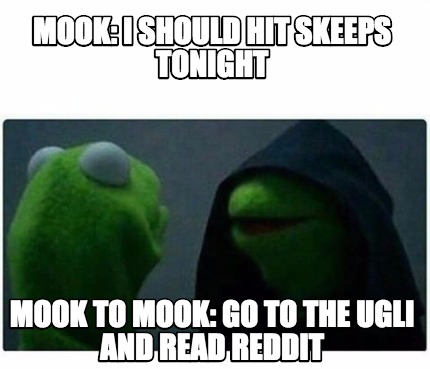 Meme Creator - Funny Mook: I should hit skeeps tonight Mook to Mook: Go ...