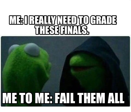 Meme Creator - Funny Me: I really need to grade these finals. Me to me ...