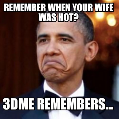 Meme Creator Funny Remember When Your Wife Was Hot Dme Remembers