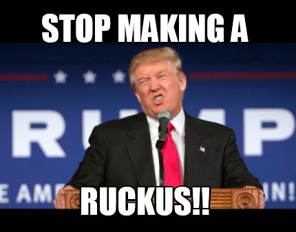 Meme Creator - Funny Stop Making A Ruckus!! Meme Generator At 