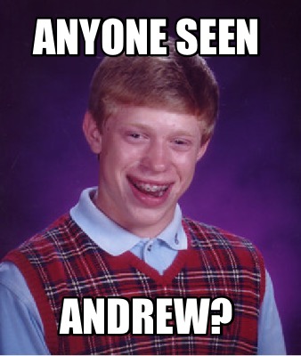 Meme Creator - Funny Anyone seen ANDREW? Meme Generator at MemeCreator.org!