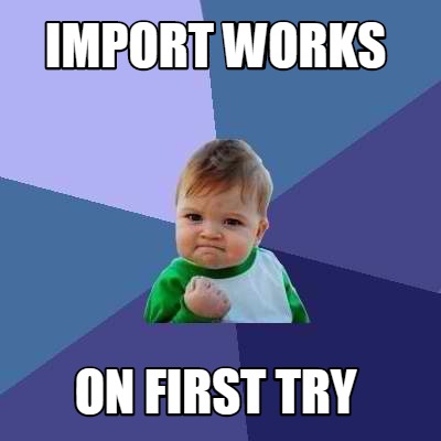 Meme Creator - Funny Import works on first try Meme Generator at ...