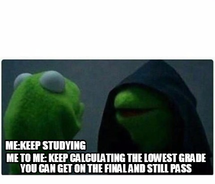 Meme Creator - Funny me:keep studying me to me: keep calculating the ...