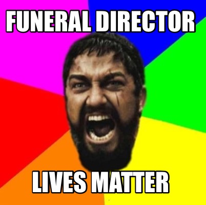 Meme Creator Funny Funeral Director Lives Matter Meme Generator