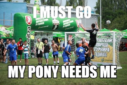 Meme Creator Funny I Must Go My Pony Needs Me Meme Generator At Memecreator Org