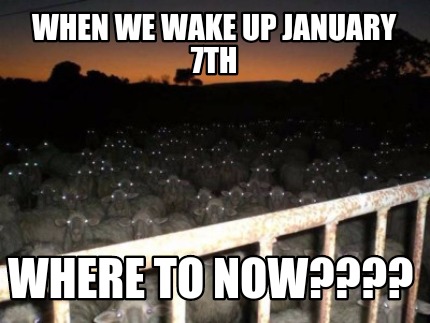 when-we-wake-up-january-7th-where-to-now