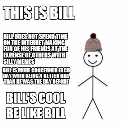 Meme Creator Funny This Is Bill Be Like Bill Bill Does Not Spend Time On The Internet Making Fun Of Meme Generator At Memecreator Org