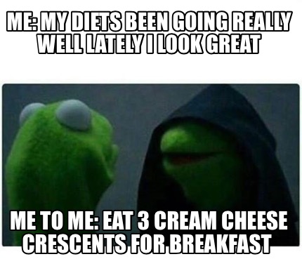 Meme Creator - Funny Me: my diets been going really well lately I look ...