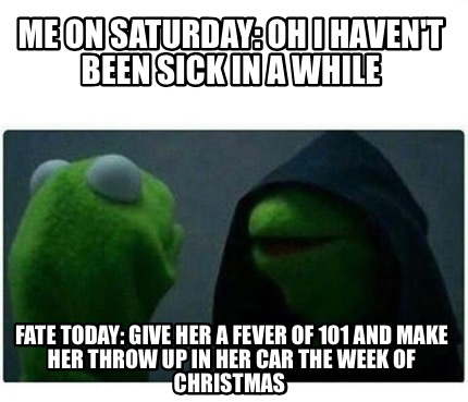 Meme Creator - Funny Me on Saturday: oh I haven't been sick in a while ...