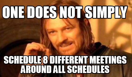 Meme Creator - Funny one does not simply schedule 8 different meetings ...