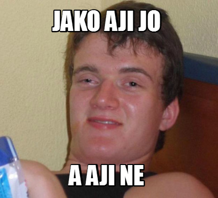 Meme Creator - Funny jako aji jo a aji ne Meme Generator at MemeCreator ...