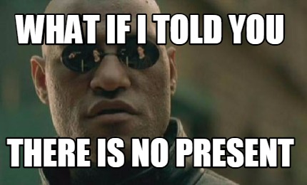 Meme Creator Funny What If I Told You There Is No Present Meme Generator At Memecreator Org