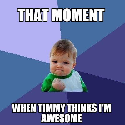 Meme Creator - Funny That moment When Timmy thinks I'm awesome Meme ...