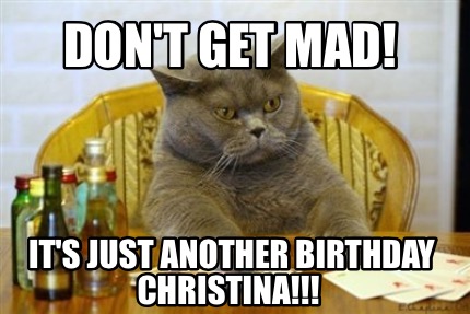 Meme Creator - Funny Don't get mad! It's just another Birthday ...