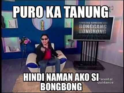 Meme Creator Funny Puro Ka Tanung Hindi Naman Ako Si Bongbong Meme Generator At Memecreator Org