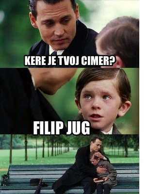 Meme Creator - Funny kere je tvoj cimer? filip jug Meme Generator at ...