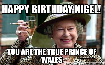 Meme Creator - Funny Happy Birthday Nigel! You are the true prince of ...