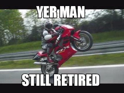 yer-man-still-retired