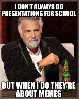 Meme Creator - Funny I don't always do presentations for School But ...