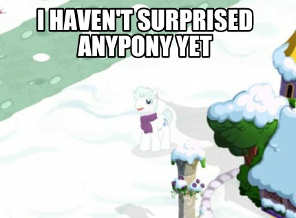 i-havent-surprised-anypony-yet