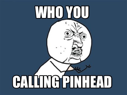 Meme Creator - Funny Who You Calling Pinhead Meme Generator At ...