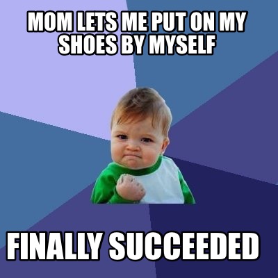 Meme Creator - Funny Mom lets me put on my shoes by myself Finally ...