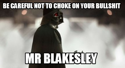 be-careful-not-to-choke-on-your-bullshit-mr-blakesley