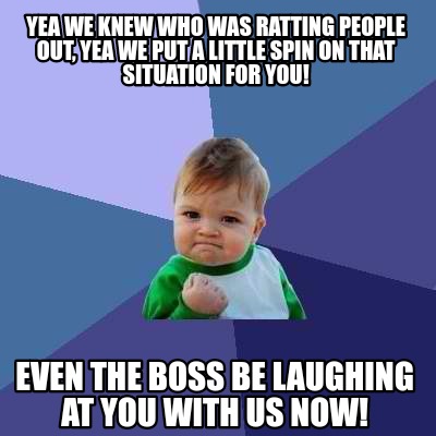 Meme Creator - Funny yea we knew who was ratting people out, yea we put ...