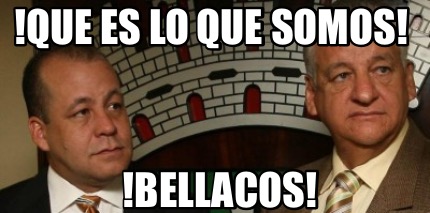 Meme Creator - Funny !que es lo que somos! !bellacos! Meme Generator at ...