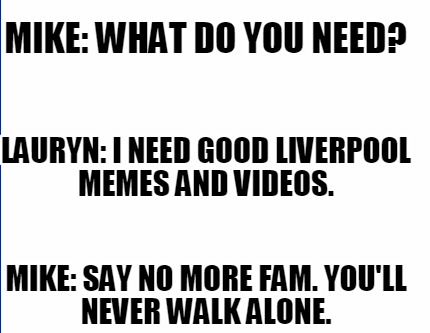 Meme Creator Funny Mike What Do You Need Mike Say No More Fam You Ll Never Walk Alone Lauryn Meme Generator At Memecreator Org