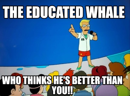 the-educated-whale-who-thinks-hes-better-than-you