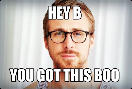 Meme Creator - Funny Hey B You Got This Boo Meme Generator At ...