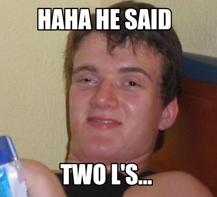 Meme Creator - Funny HAHA HE SAID TWO L'S... Meme Generator at ...