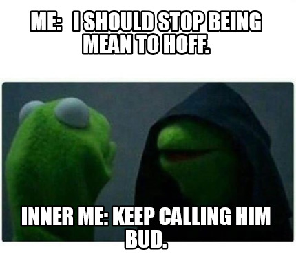 Meme Creator - Funny Me: I should stop being mean to Hoff. Inner me ...