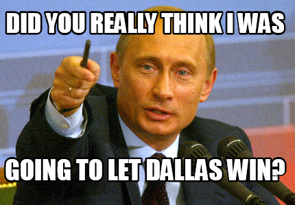 did-you-really-think-i-was-going-to-let-dallas-win