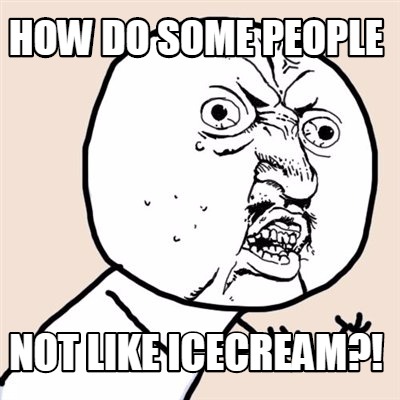 Meme Creator - Funny how do some people not like icecream?! Meme ...