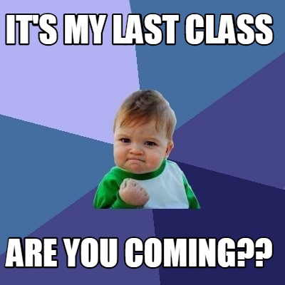 Meme Creator - Funny It's my last class Are you coming?? Meme Generator ...