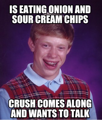 Meme Creator - Funny Is eating onion and sour cream chips Crush comes ...