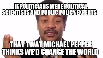 if-politicians-were-political-scientists-and-public-policy-experts-that-twat-mic6