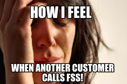 Meme Creator - Funny How I feel When another customer calls FSS! Meme ...