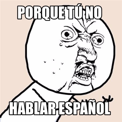 Meme Creator - Funny Porque Tú no hablar español Meme Generator at ...