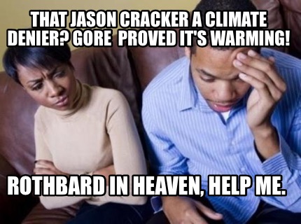 that-jason-cracker-a-climate-denier-gore-proved-its-warming-rothbard-in-heaven-h