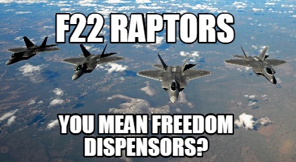 f22-raptors-you-mean-freedom-dispensors