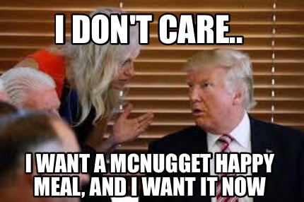 i-dont-care..-i-want-a-mcnugget-happy-meal-and-i-want-it-now