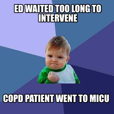 Meme Creator - Funny ED waited too long to intervene COPD patient went ...