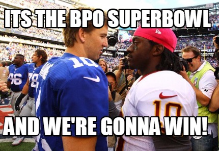 Meme Creator - Funny Its The Bpo Superbowl And We're Gonna Win! Meme 