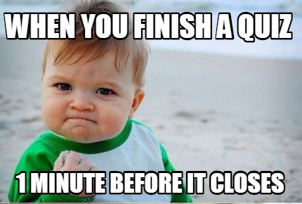 Meme Creator - Funny When you finish a quiz 1 minute before it closes ...