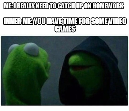 Meme Creator - Funny Me: I really need to catch up on homework Inner me ...