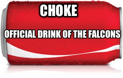 Meme Creator - Funny Choke Official drink of the falcons Meme Generator ...