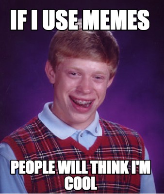 Meme Creator - Funny if i use memes people will think i'm cool Meme ...